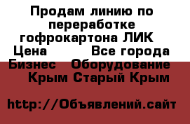 Продам линию по переработке гофрокартона ЛИК › Цена ­ 111 - Все города Бизнес » Оборудование   . Крым,Старый Крым